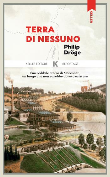 Terra di nessuno. L'incredibile storia di Moresnet, un luogo che non sarebbe dovuto esistere - Philip Dröge - Libro Keller 2020, Razione K | Libraccio.it