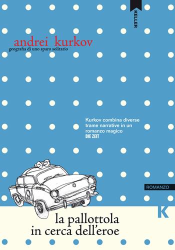 La pallottola in cerca dell'eroe - Andrei Kurkov - Libro Keller 2020, Passi | Libraccio.it