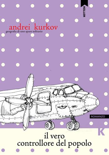 Il vero controllore del popolo - Andrei Kurkov - Libro Keller 2020, Passi | Libraccio.it