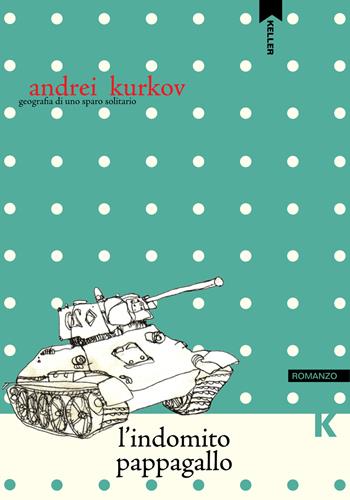 L' indomito pappagallo - Andrei Kurkov - Libro Keller 2020, Passi | Libraccio.it