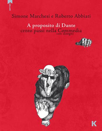 A proposito di Dante. Cento passi nella Commedia con disegni - Simone Marchesi, Roberto Abbiati - Libro Keller 2020 | Libraccio.it