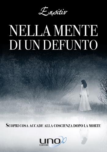 Nella mente di un defunto. Scopri cosa accade alla coscienza dopo la morte - Ensitiv - Libro Uno Editori 2017 | Libraccio.it