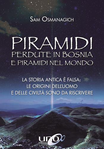 Piramidi perdute in Bosnia e piramidi nel mondo - Sam Osmanagich - Libro Uno Editori 2017 | Libraccio.it