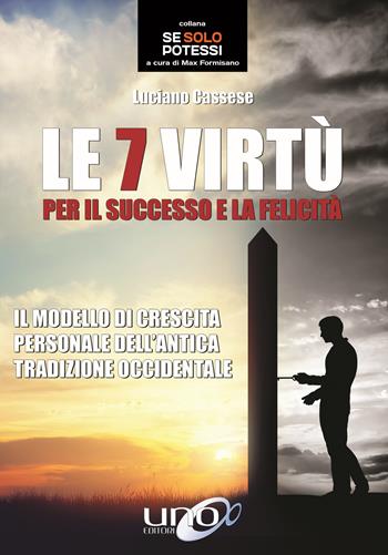 Le 7 virtù per il successo e la felicità. Il modello di crescita personale dell’antica tradizione occidentale - Luciano Cassese - Libro Uno Editori 2017 | Libraccio.it