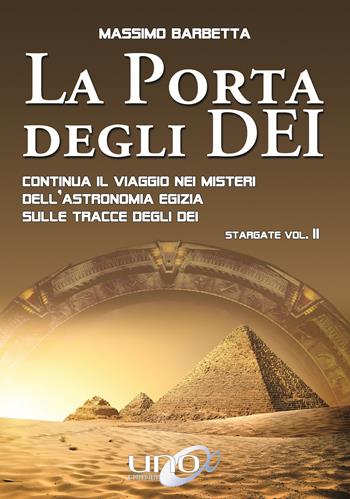 La porta degli dei. Continua il viaggio nei misteri dell'astronomia egizia sulle tracce degli dei. Stargate. Vol. 2 - Massimo Barbetta - Libro Uno Editori 2017 | Libraccio.it