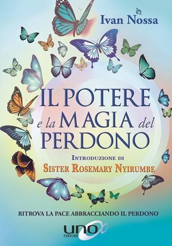 Il potere e la magia del perdono. Ritrova la pace abbracciando il perdono - Ivan Nossa - Libro Uno Editori 2017 | Libraccio.it