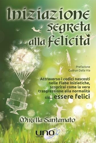 Iniziazione segreta alla felicità - Mirella Santamato - Libro Uno Editori 2017 | Libraccio.it