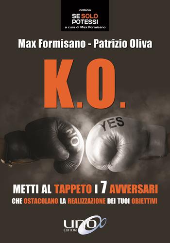 K.O. Metti al tappeto i 7 avversari che ostacolano la realizzazione dei tuoi obiettivi - Patrizio Oliva, Max Formisano - Libro Uno Editori 2017, Se solo potessi | Libraccio.it