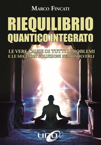 Riequilibrio quantico integrato. Le vere cause di tutti i problemi e le migliori soluzioni per risolverli - Marco Fincati - Libro Uno Editori 2017 | Libraccio.it