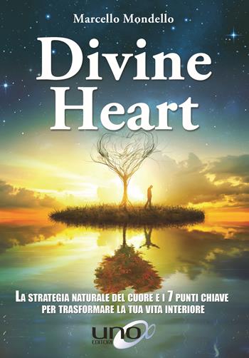 Divine Heart. La strategia naturale del cuore e i 7 punti chiave per trasformare la tua vita interiore - Marcello Mondello - Libro Uno Editori 2017 | Libraccio.it