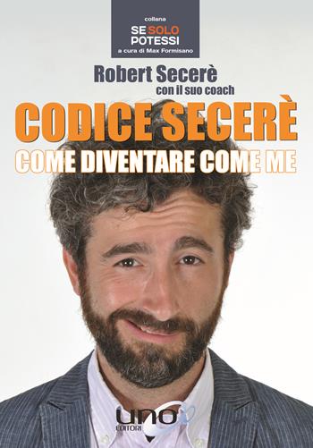 Codice Secerè. Come diventare come me - Robert Secerè - Libro Uno Editori 2017, Se solo potessi | Libraccio.it