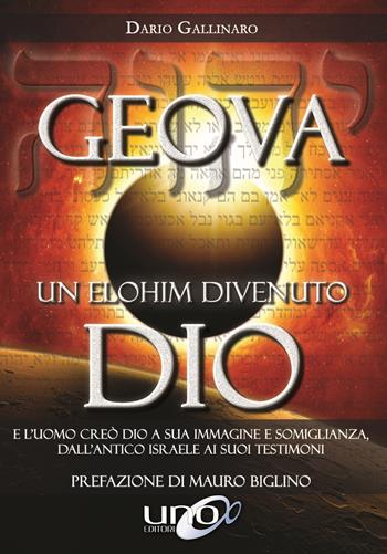 Geova un Elohim divenuto Dio. E l'uomo creò Dio a sua immagine e somiglianza, dall'antico Israele ai suoi testimoni - Dario Gallinaro - Libro Uno Editori 2017 | Libraccio.it