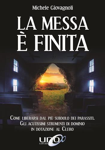 La messa è finita. Come liberarsi dal più subdolo dei parassiti, gli acutissimi strumenti di dominio in dotazione al clero - Michele Giovagnoli - Libro Uno Editori 2017 | Libraccio.it