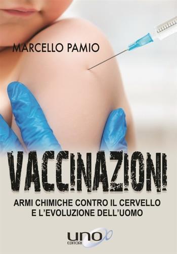 Vaccinazioni. Armi chimiche contro il cervello e l'evoluzione dell'uomo - Marcello Pamio - Libro Uno Editori 2018 | Libraccio.it