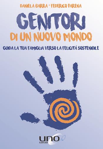 Genitori di un nuovo mondo. Guida la tua famiglia verso la felicità sostenibile - Daniela Barra, Federico Parena - Libro Uno Editori 2018 | Libraccio.it