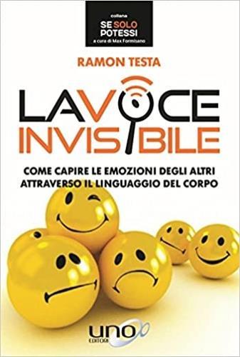La voce invisibile. Come capire le emozioni degli altri attraverso il linguaggio del corpo - Ramon Testa - Libro Uno Editori 2018 | Libraccio.it