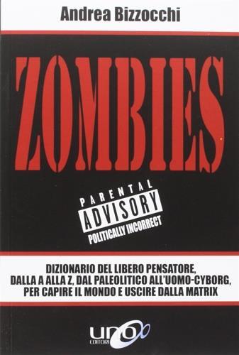 Zombies. Dizionario del libero pensatore, dalla A alla Z, dal paleolitico all'uomo-cyborg, per capire il mondo e uscire dalla Matrix - Andrea Bizzocchi - Libro Uno Editori 2018 | Libraccio.it