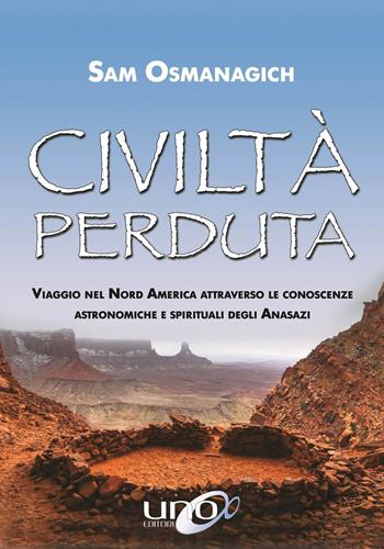 Civiltà perduta. Viaggio nel Nord America attraverso le conoscenze astronomiche e spirituali degli Anasazi - Sam Osmanagich - Libro Uno Editori 2018 | Libraccio.it