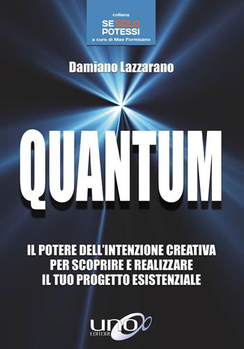 Quantum. Il potere dell'intenzione creativa per scoprire e realizzare il tuo progetto esistenziale - Damiano Lazzarano - Libro Uno Editori 2018 | Libraccio.it