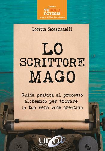 Lo scrittore mago. Guida pratica al processo alchemico per trovare la tua vera voce creativa - Loretta Sebastianelli - Libro Uno Editori 2018, Se solo potessi | Libraccio.it