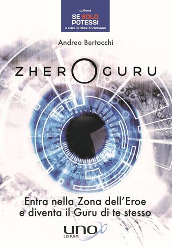 Zhero guru. Entra nella zona dell'eroe e diventa il Guru di te stesso - Andrea Bertocchi - Libro Uno Editori 2018, Se solo potessi | Libraccio.it