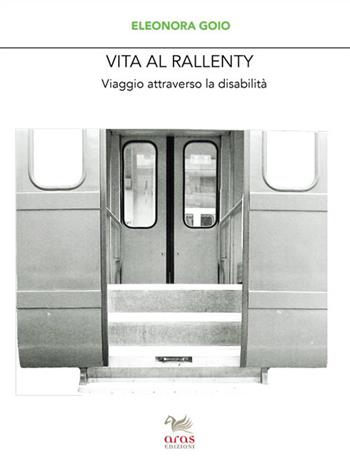 Vita al rallenty. Viaggio attraverso la disabilità - Eleonora Goio - Libro Aras Edizioni 2017, Le valigie di Chatwin | Libraccio.it