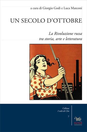 Un secolo d'Ottobre. La Rivoluzione russa tra storia, arte e letteratura  - Libro Aras Edizioni 2017, I volti di Clio | Libraccio.it