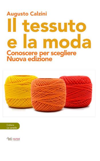 Il tessuto e la moda. Conoscere per scegliere. Nuova ediz. - Augusto Calzini - Libro Aras Edizioni 2018, Le cartelle | Libraccio.it