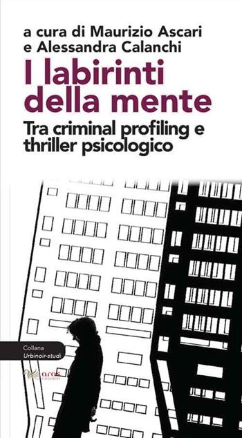 I labirinti della mente. Tra criminal profiling e thriller psicologico  - Libro Aras Edizioni 2018, UrbiNoir studi | Libraccio.it