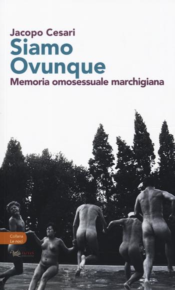 Siamo ovunque. Memoria omosessuale marchigiana - Jacopo Cesari - Libro Aras Edizioni 2019, Le noci | Libraccio.it