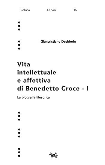 Vita intellettuale e affettiva di Benedetto Croce. Vol. 1: La biografia filosofica - Giancristiano Desiderio - Libro Aras Edizioni 2024, Le noci | Libraccio.it