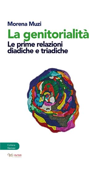 La genitorialità. Le prime relazioni diadiche e triadiche - Morena Muzi - Libro Aras Edizioni 2019, Nemesi | Libraccio.it