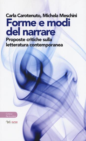 Forme e modi del narrare. Proposte critiche sulla letteratura contemporanea - Carla Carotenuto, Michela Meschini - Libro Aras Edizioni 2019, Per la critica. La voce e la scrittura | Libraccio.it