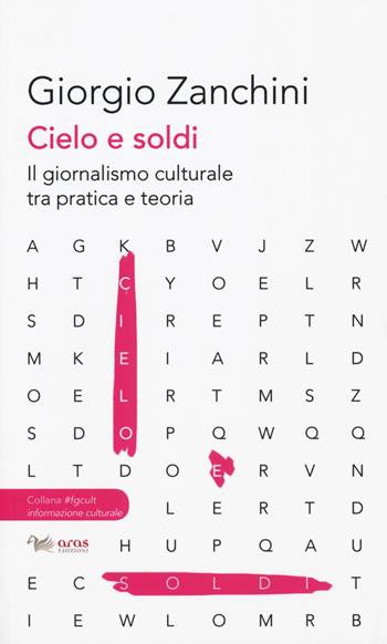 Cielo e soldi. Il giornalismo culturale tra pratica e teoria - Giorgio Zanchini - Libro Aras Edizioni 2019, #fgcult. Informazione culturale | Libraccio.it