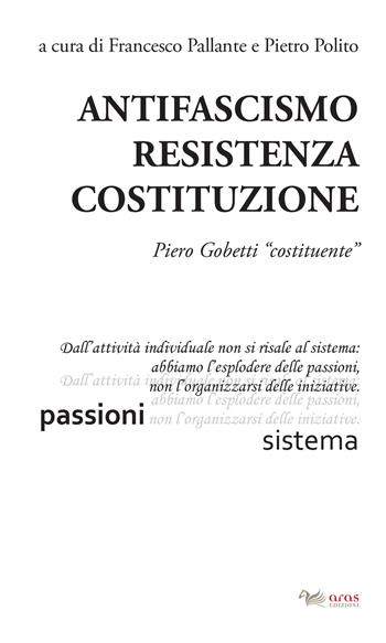 Antifascismo, resistenza, costituzione. Piero Gobetti «costituente» - P. Polit - Libro Aras Edizioni 2020, Gobettiana | Libraccio.it