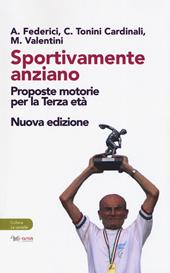 Sportivamente anziano. Proposte motorie per la terza età. Nuova ediz.