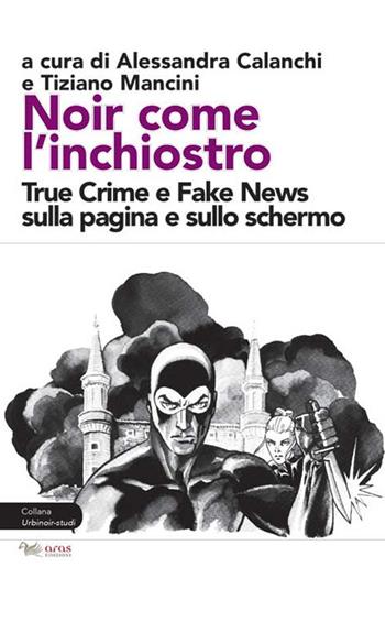 Noir come l'inchiostro. True Crime e Fake News sulla pagina e sullo schermo  - Libro Aras Edizioni 2019, UrbiNoir studi | Libraccio.it