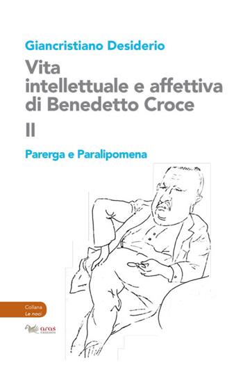 Vita intellettuale e affettiva di Benedetto Croce. Vol. 2: Parerga e Paralipomena - Giancristiano Desiderio - Libro Aras Edizioni 2020, Le noci | Libraccio.it
