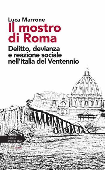 Il mostro di Roma. Delitto, devianza e reazione sociale nell'Italia del Ventennio - Luca Marrone - Libro Aras Edizioni 2020, UrbiNoir studi | Libraccio.it