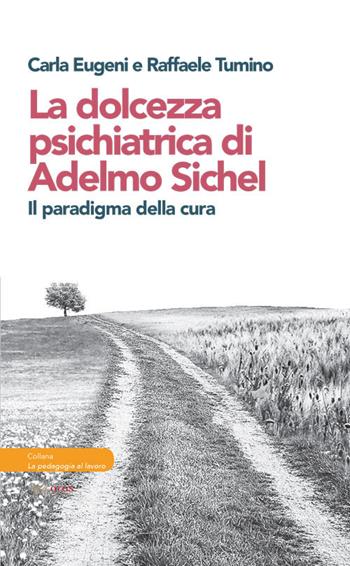 La dolcezza psichiatrica di Adelmo Sichel. Il paradigma della cura - Carla Eugeni, Raffaele Tumino - Libro Aras Edizioni 2021, La pedagogia al lavoro | Libraccio.it