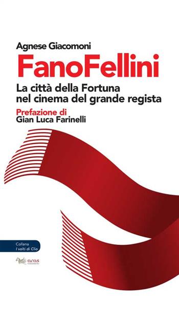 FanoFellini. La città della Fortuna nel cinema del grande regista - Agnese Giacomoni - Libro Aras Edizioni 2020, I volti di Clio | Libraccio.it