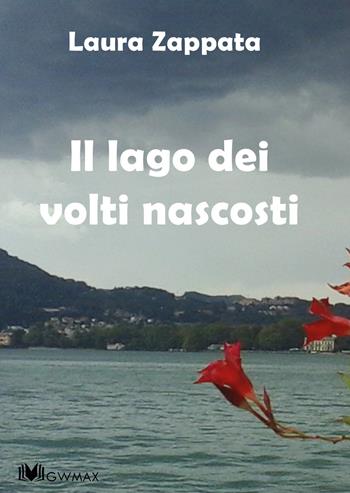 Il lago dei volti nascosti - Laura Zappata - Libro GWMAX 2017 | Libraccio.it