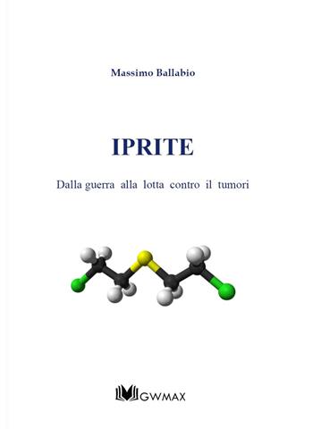 Iprite. Dalla guerra alla lotta contro i tumori - Massimo Ballabio - Libro GWMAX 2018 | Libraccio.it