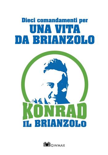Dieci comandamenti per una vita da brianzolo - Konrad Il Brianzolo - Libro GWMAX 2018 | Libraccio.it