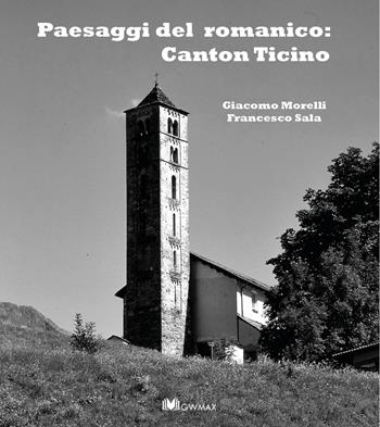 Paesaggi del romanico: Canton Ticino - Giacomo Morelli, Francesco Sala - Libro GWMAX 2019 | Libraccio.it