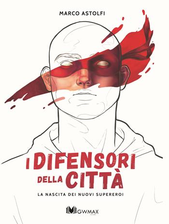 La nascita dei nuovi supereroi. I difensori della città - Marco Astolfi - Libro GWMAX 2019 | Libraccio.it