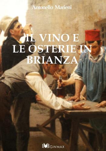 Il vino e le osterie in Brianza - Antonello Marieni - Libro GWMAX 2019 | Libraccio.it