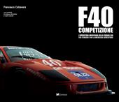 F40 Competizione. L'avventura americana della Ferrari F40-The Ferrari'S F40 american adventure. Ediz. bilingue