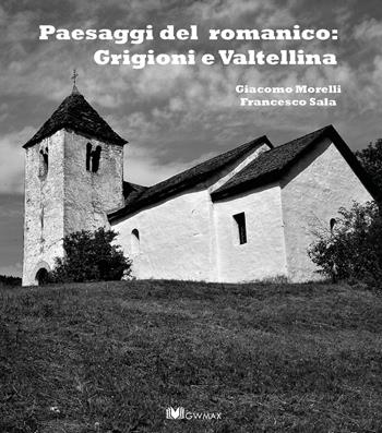 Paesaggi del romanico: Grigioni e Valtellina - Francesco Sala, Giulia Tacchini - Libro GWMAX 2020 | Libraccio.it