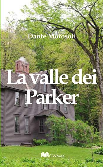 La valle dei Parker - Dante Morosoli - Libro GWMAX 2020 | Libraccio.it